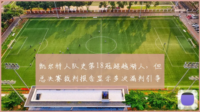 凯尔特人队史第18冠超越湖人,但总决赛裁判报告显示多次漏判引争议